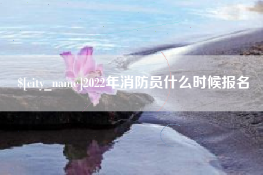 岳阳2022年消防员什么时候报名