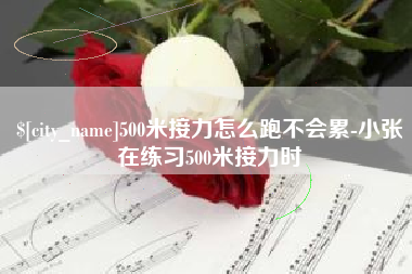 岳阳500米接力怎么跑不会累-小张在练习500米接力时
