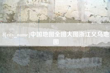岳阳中国地图全图大图浙江义乌地图