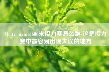 岳阳600米接力赛怎么跑-这是接力赛中最容易出现失误的地方