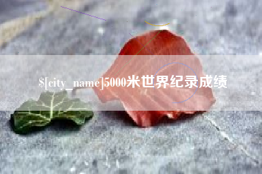 岳阳5000米世界纪录成绩