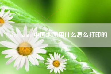 岳阳中国地图用什么怎么打印的