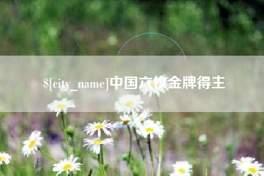 岳阳中国六枚金牌得主