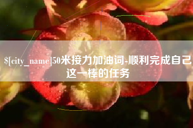 岳阳50米接力加油词-顺利完成自己这一棒的任务
