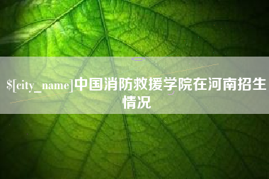 岳阳中国消防救援学院在河南招生情况