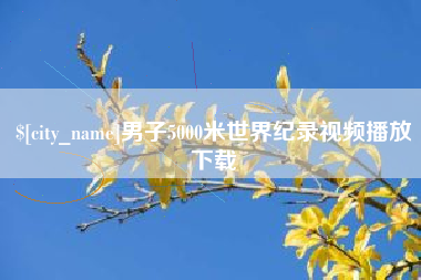 岳阳男子5000米世界纪录视频播放下载