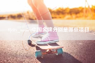 岳阳中国金牌分别是哪些项目