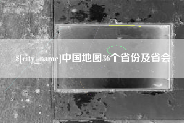 岳阳中国地图36个省份及省会